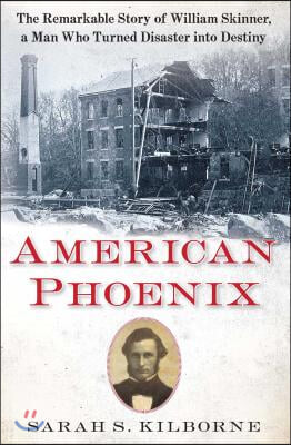 American Phoenix: The Remarkable Story of William Skinner, a Man Who Turned Disaster Into Destiny