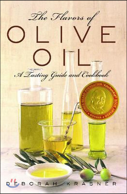 The Flavors of Olive Oil: A Tasting Guide and Cookbook