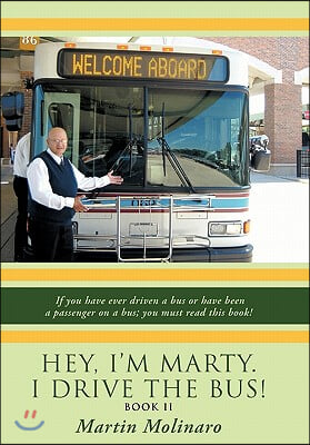 Hey, I'm Marty. I Drive the Bus! Book II: If You Have Ever Driven a Bus or Have Been a Passenger on a Bus; You Must Read This Book!