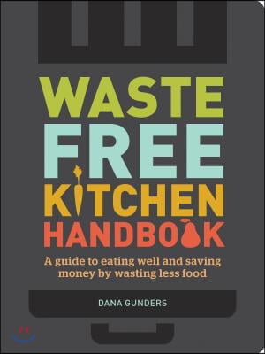 Waste-Free Kitchen Handbook: A Guide to Eating Well and Saving Money by Wasting Less Food (Zero Waste Home, Zero Waste Book, Sustainable Living Boo