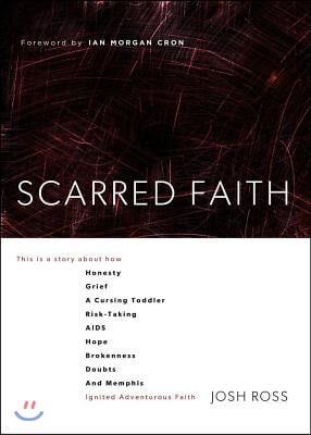 Scarred Faith: This Is a Story about How Honesty, Grief, a Cursing Toddler, Risk-Taking, Aids, Hope, Brokenness, Doubts, and Memphis