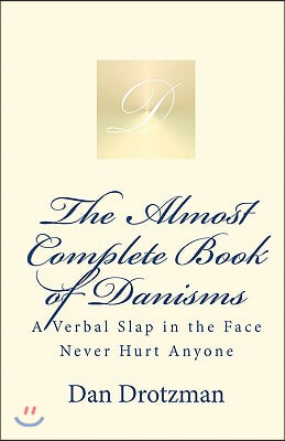 The Almost Complete Book of Danisms: A Verbal Slap in the Face Never Hurt Anyone