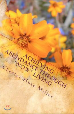 Achieving Abundance Through "Now" Living: Success Is Closer Than You Think