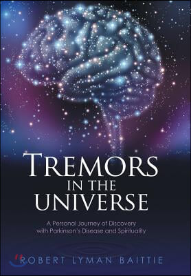 Tremors in the Universe: A Personal Journey of Discovery with Parkinson&#39;s Disease and Spirituality