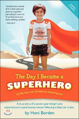 The Day I Became a Superhero: A True Story of a Seven-Year-Old Girl Who Experienced a Superhuman Power Following a Fatal Car Crash.