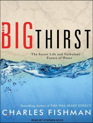 The Big Thirst: The Secret Life and Turbulent Future of Water