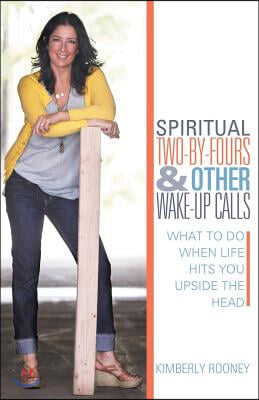 Spiritual Two-By-Fours and Other Wake-Up Calls: What to Do When Life Hits You Upside the Head