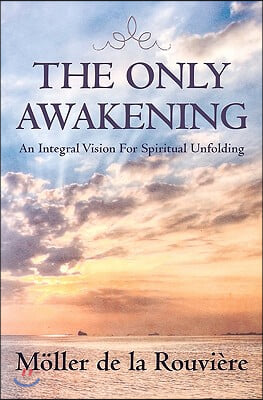 The Only Awakening: An Integral Vision For Spiritual Unfolding