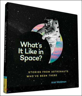 What's It Like in Space?: Stories from Astronauts Who've Been There