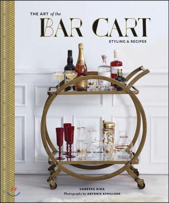 The Art of the Bar Cart: Styling & Recipes (Book about Booze, Gift for Dads, Mixology Book)