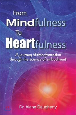 From Mindfulness to Heartfulness: A Journey of Transformation Through the Science of Embodiment