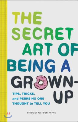 The Secret Art of Being a Grown-Up: Tips, Tricks, and Perks No One Thought to Tell You