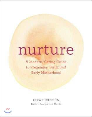 Nurture: A Modern Guide to Pregnancy, Birth, Early Motherhood--And Trusting Yourself and Your Body