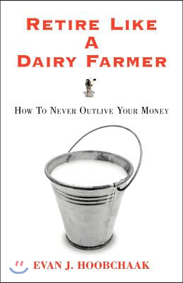 Retire Like a Dairy Farmer: How to Never Outlive Your Money