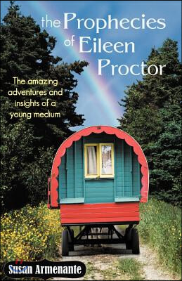 The Prophecies of Eileen Proctor: The Amazing Adventures and Insights of a Young Medium