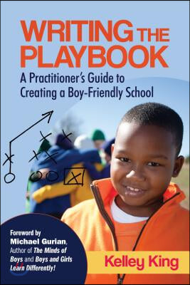 Writing the Playbook: A Practitioner&#39;s Guide to Creating a Boy-Friendly School