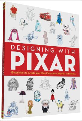 Designing with Pixar: 45 Activities to Create Your Own Characters, Worlds, and Stories
