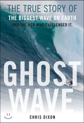 Ghost Wave: The True Story of the Biggest Wave on Earth and the Men Who Challenged It