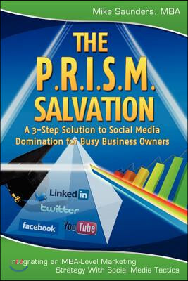 The P.R.I.S.M. Salvation: A 3-Step Solution to Social Media Domination for Busy Business Owners