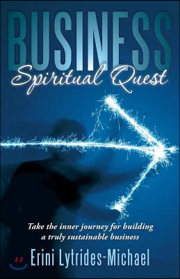 Business Spiritual Quest: Take the Inner Journey for Building a Truly Sustainable Business