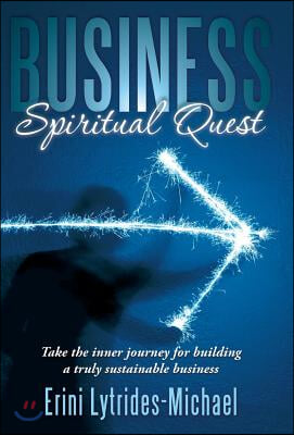 Business Spiritual Quest: Take the Inner Journey for Building a Truly Sustainable Business