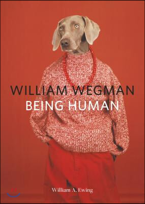 William Wegman: Being Human: (Books for Dog Lovers, Dogs Wearing Clothes, Pet Book)