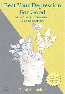 Beat Your Depression For Good: Move from Rats&#39; Den Misery to Palace Happiness