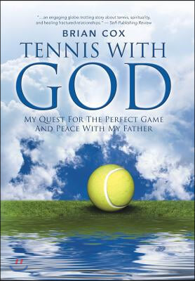 Tennis with God: My Quest For The Perfect Game And Peace With My Father
