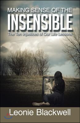 Making Sense of the Insensible: The Ten Injustices of Our Life Lessons