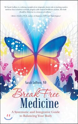 BreakFree Medicine: A Systematic and Integrative Guide to Balancing Your Body