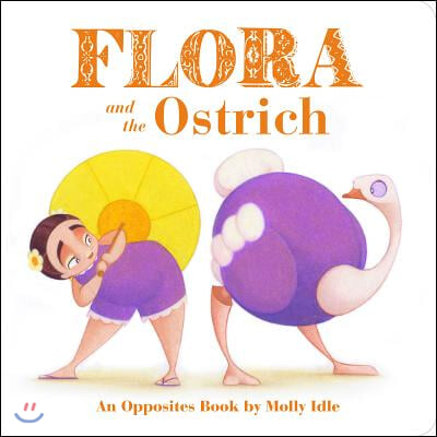 Flora and the Ostrich: An Opposites Book by Molly Idle (Flora and Flamingo Board Books, Picture Books for Toddlers, Baby Books with Animals)