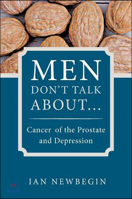 Men Don&#39;t Talk about ...: Cancer of the Prostate and Depression