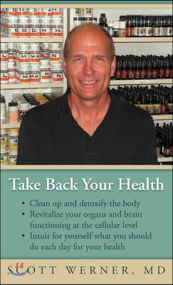 Take Back Your Health: Clean Up and Detoxify the Body, Revitalize Your Organs and Brain Functioning at the Cellular Level, and Intuit for You