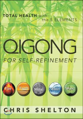 Qigong for Self-Refinement: Total Health with the 5 Elements