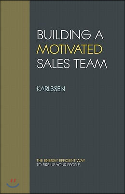Building a Motivated Sales Team: The energy efficient way to fire up your people