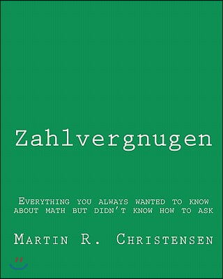 Zahlvergnugen: Everything you always wanted to know about math but didn't know how to ask