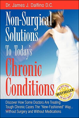 Non-Surgical Solutions to Today's Chronic Conditions: Discover How Some Doctors Are Treating Tough Chronic Cases the New-Fashioned Way...Without Surge