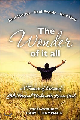 The Wonder of it All: A Treasure of Stories of God's Personal Touch in the Human Soul