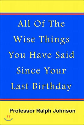 All Of The Wise Things You Have Said Since Your Last Birthday