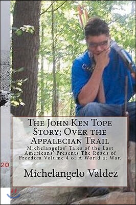 The John Ken Tope Story; Over the Appalecian Trail: Michelangelos&#39; Tales of the Last Americans&#39; Presents The Roads of Freedom Volume 4 of A World at W