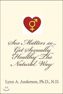 Sex Matters so...Get Sexually Healthy The Natural Way