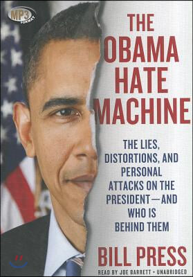 The Obama Hate Machine: The Lies, Distortions, and Personal Attacks on the President and Who Is Behind Them