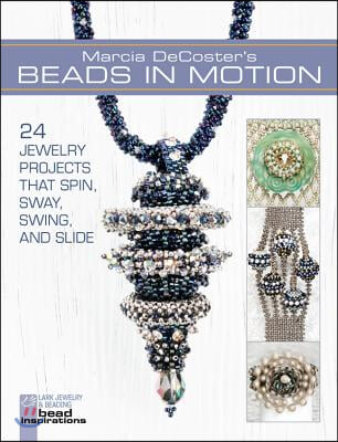 Marcia DeCoster&#39;s Beads in Motion: 24 Jewelry Projects That Spin, Sway, Swing, and Slide