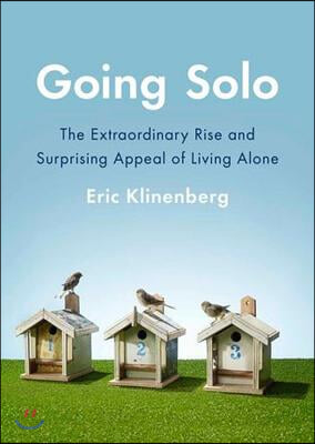 Going Solo: The Extraordinary Rise and Surprising Appeal of Living Alone