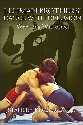 Lehman Brothers&#39; Dance with Delusion: Wrestling Wall Street