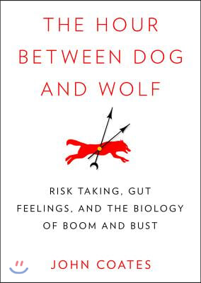 The Hour Between Dog and Wolf Lib/E: Risk Taking, Gut Feelings, and the Biology of Boom and Bust
