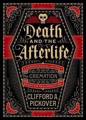 Death and the Afterlife: A Chronological Journey, from Cremation to Quantum Resurrection