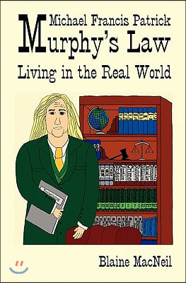 Michael Francis Patrick Murphy's Law Living in the Real World: Murphy's Law Living in the Real World