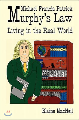 Michael Francis Patrick Murphy&#39;s Law Living in the Real World: Murphy&#39;s Law Living in the Real World