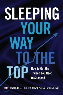 Sleeping Your Way to the Top: How to Get the Sleep You Need to Succeed